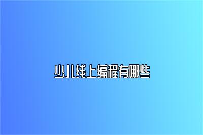 少儿线上编程有哪些 