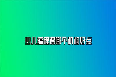 少儿编程课哪个机构好点 