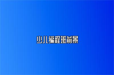 少儿编程班前景 
