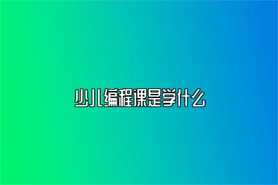 少儿编程课是学什么 