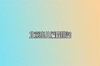 北京少儿编程排名 