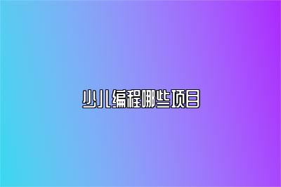 少儿编程哪些项目 