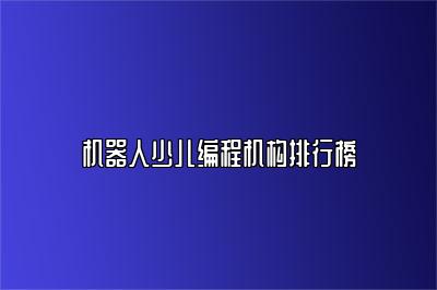 机器人少儿编程机构排行榜
