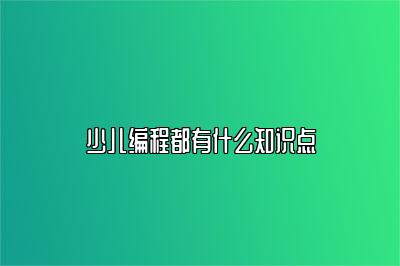 少儿编程都有什么知识点 