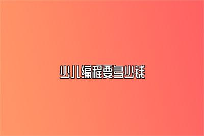 少儿编程要多少钱 