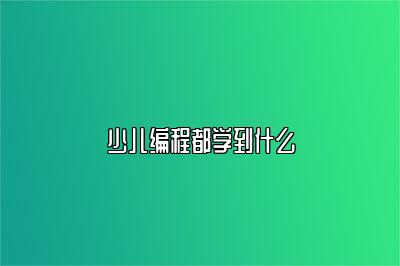 少儿编程都学到什么 
