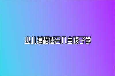 少儿编程适合几岁孩子学 