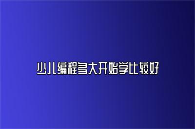 少儿编程多大开始学比较好 