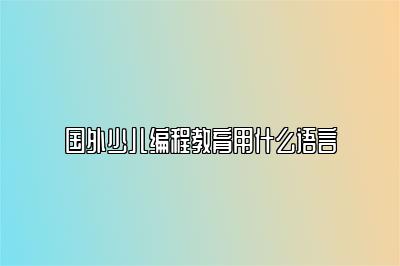 国外少儿编程教育用什么语言 