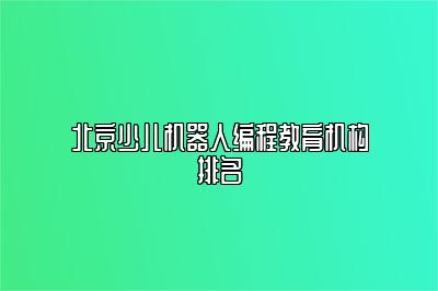 北京少儿机器人编程教育机构排名 