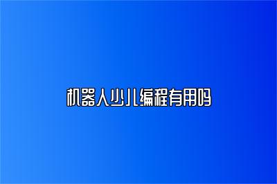 机器人少儿编程有用吗