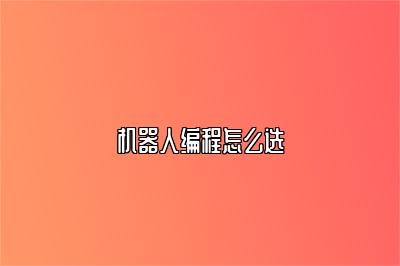 机器人编程怎么选 