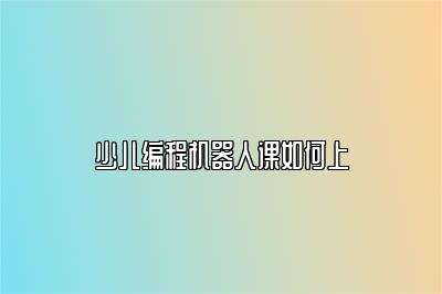 少儿编程机器人课如何上