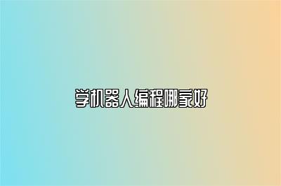 学机器人编程哪家好 