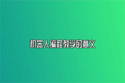 机器人编程教学的意义 