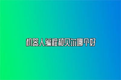 机器人编程和贝尔哪个好 