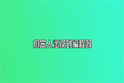 机器人涉及到编程吗 