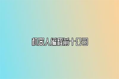 机器人编程前十公司 