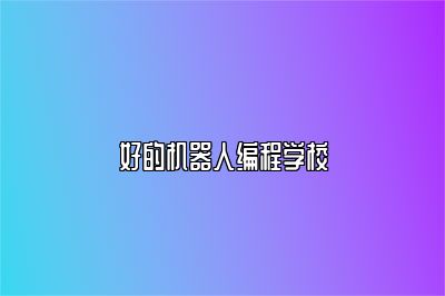 好的机器人编程学校 