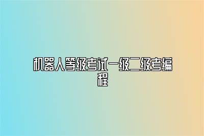 机器人等级考试一级二级考编程 