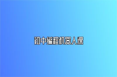 初中编程机器人课 