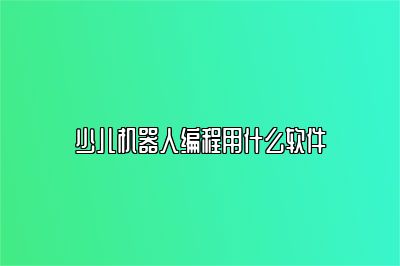 少儿机器人编程用什么软件 