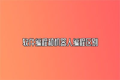 软件编程和机器人编程区别 