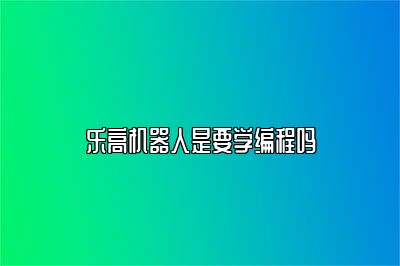 乐高机器人是要学编程吗 