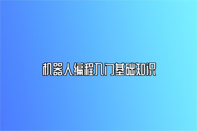 机器人编程入门基础知识 