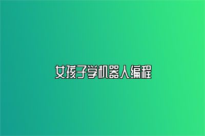 女孩子学机器人编程 