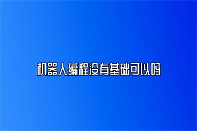 机器人编程没有基础可以吗