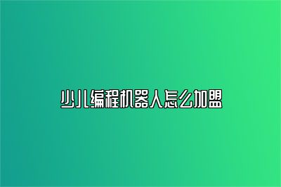 少儿编程机器人怎么加盟 