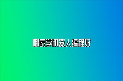 哪家学机器人编程好 