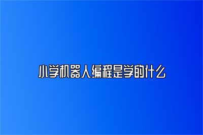 小学机器人编程是学的什么 