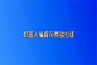 机器人编程花费多少钱 