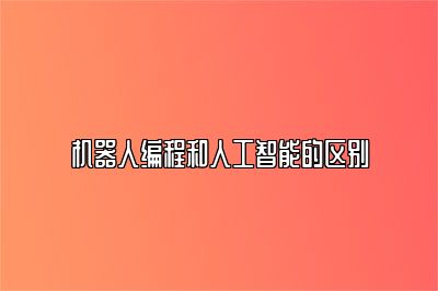 机器人编程和人工智能的区别 
