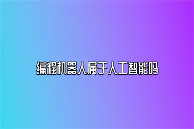 编程机器人属于人工智能吗 