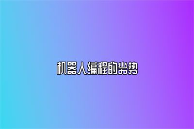 机器人编程的劣势 