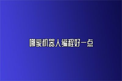 哪家机器人编程好一点 