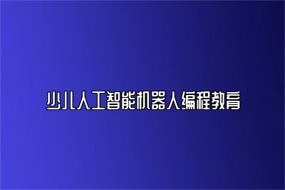 少儿人工智能机器人编程教育 