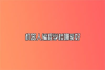 机器人编程学校哪家好 