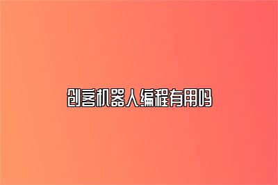创客机器人编程有用吗 