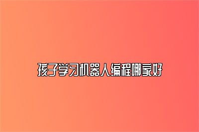 孩子学习机器人编程哪家好