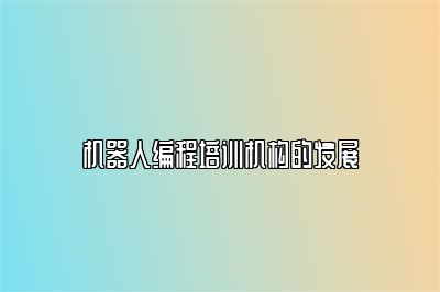 机器人编程培训机构的发展 