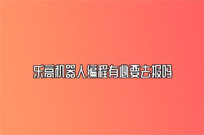 乐高机器人编程有必要去报吗 