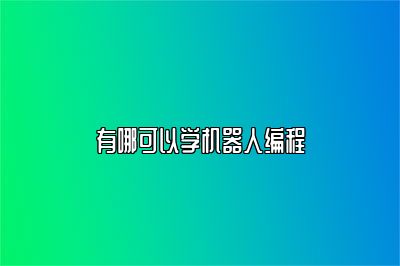 有哪可以学机器人编程 