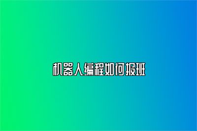 机器人编程如何报班 