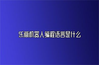 乐高机器人编程语言是什么 