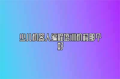 少儿机器人编程培训机构那个好