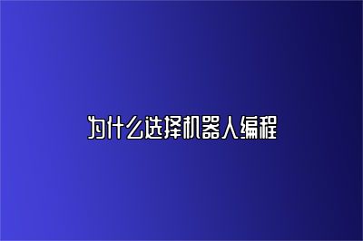 为什么选择机器人编程 